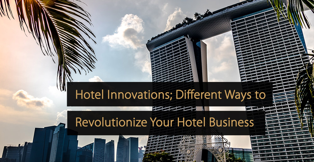 innovaciones hoteleras; Diferentes formas de revolucionar su negocio hotelero